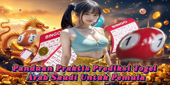 Panduan Praktis Prediksi Togel Arab Saudi Untuk Pemula