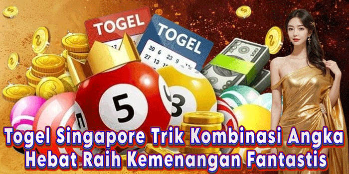 Togel Singapore Trik Kombinasi Angka Hebat Raih Kemenangan Fantastis