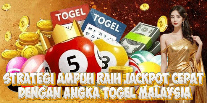Strategi Ampuh Raih Jackpot Cepat Dengan Angka Togel Malaysia