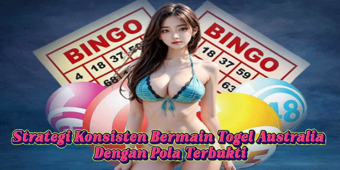 Strategi Konsisten Bermain Togel Australia Dengan Pola Terbukti