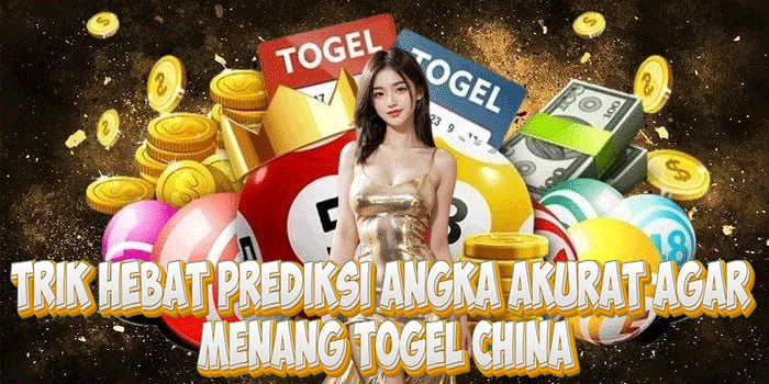 Trik Hebat Prediksi Angka Akurat Agar Menang Togel China