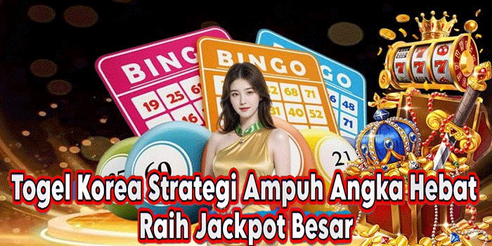 Togel Korea Strategi Ampuh Angka Hebat Raih Jackpot Besar