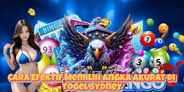 Cara Efektif Memilih Angka Akurat di Togel Sydney