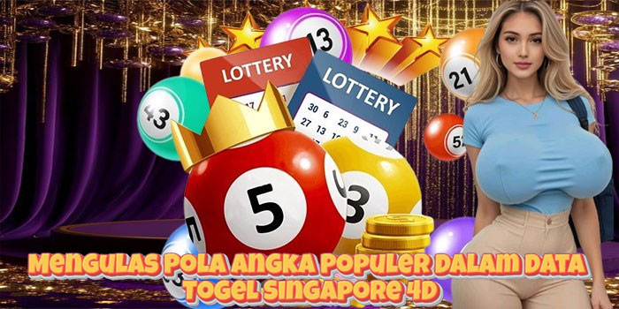 Mengulas Pola Angka Populer Dalam Data Togel Singapore 4D